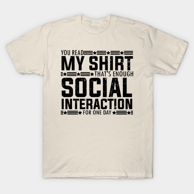 Socially fun Saying you read my shirt that's enough social interaction for one day Conversations Humorous T-Shirt by greatnessprint